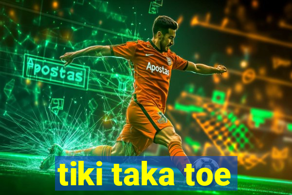 tiki taka toe